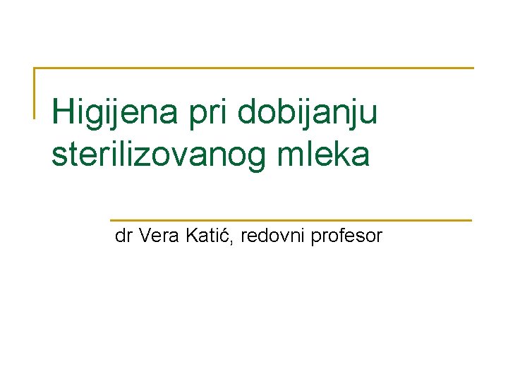 Higijena pri dobijanju sterilizovanog mleka dr Vera Katić, redovni profesor 