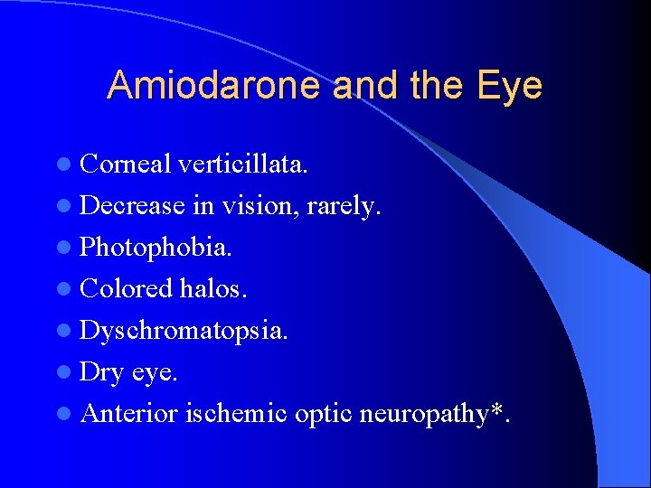 Amiodarone and the Eye l Corneal verticillata. l Decrease in vision, rarely. l Photophobia.