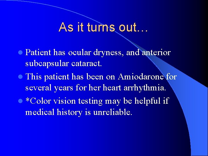 As it turns out… l Patient has ocular dryness, and anterior subcapsular cataract. l