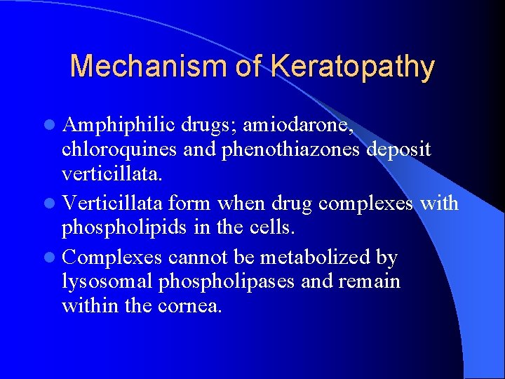 Mechanism of Keratopathy l Amphiphilic drugs; amiodarone, chloroquines and phenothiazones deposit verticillata. l Verticillata