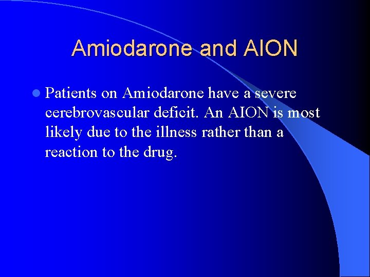 Amiodarone and AION l Patients on Amiodarone have a severe cerebrovascular deficit. An AION