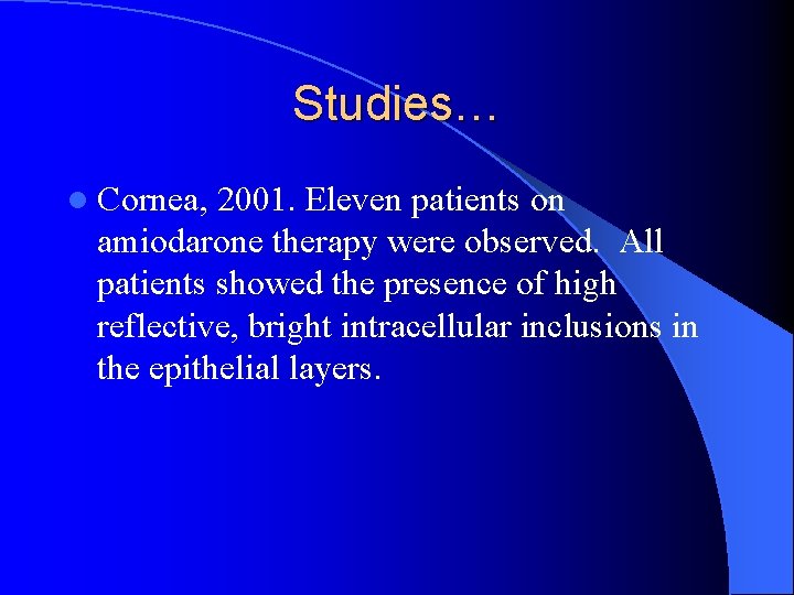 Studies… l Cornea, 2001. Eleven patients on amiodarone therapy were observed. All patients showed