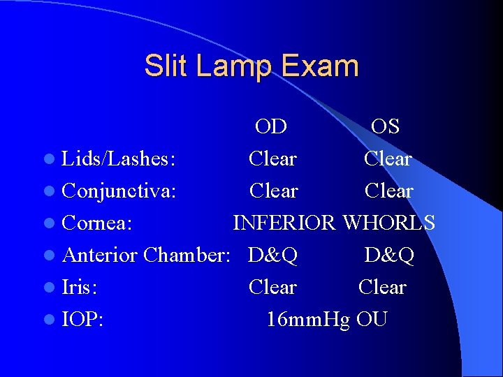 Slit Lamp Exam OD OS l Lids/Lashes: Clear l Conjunctiva: Clear l Cornea: INFERIOR