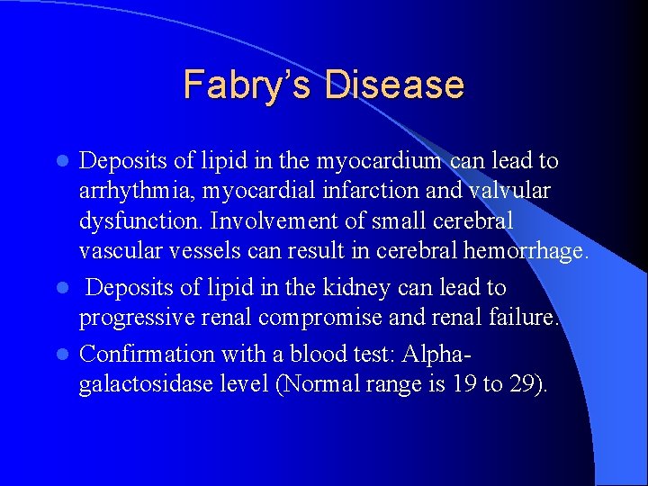 Fabry’s Disease Deposits of lipid in the myocardium can lead to arrhythmia, myocardial infarction