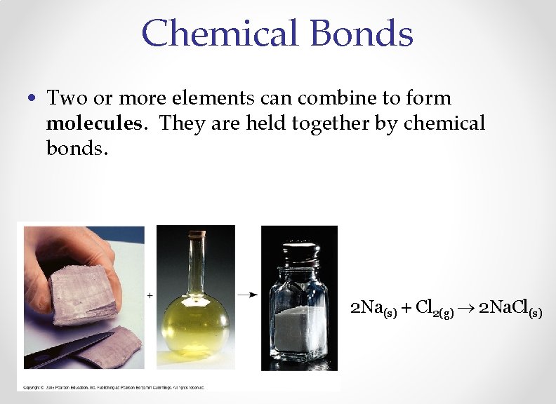 Chemical Bonds • Two or more elements can combine to form molecules. They are