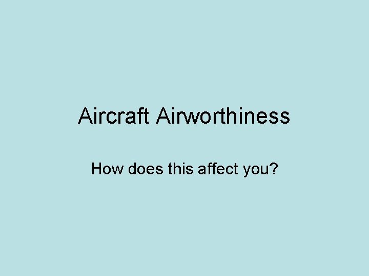 Aircraft Airworthiness How does this affect you? 