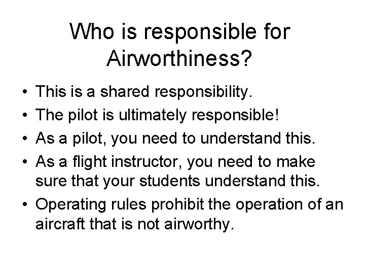 Who is responsible for Airworthiness? • • This is a shared responsibility. The pilot