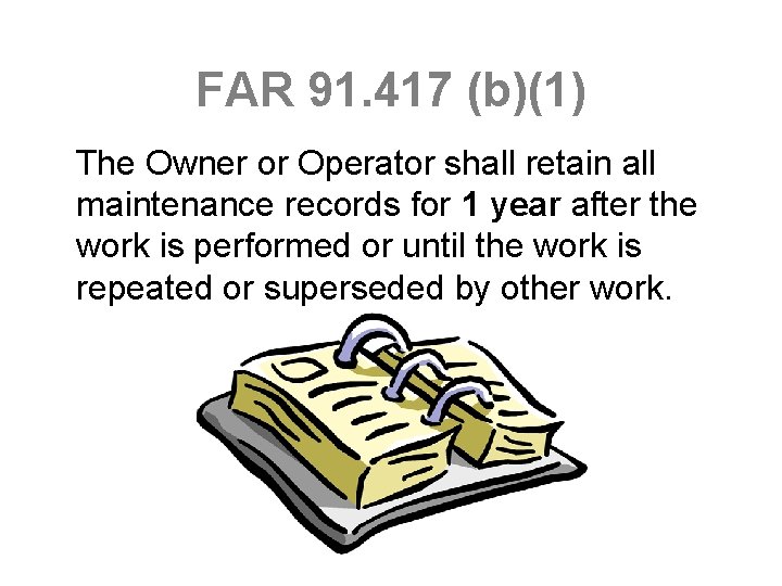 FAR 91. 417 (b)(1) The Owner or Operator shall retain all maintenance records for