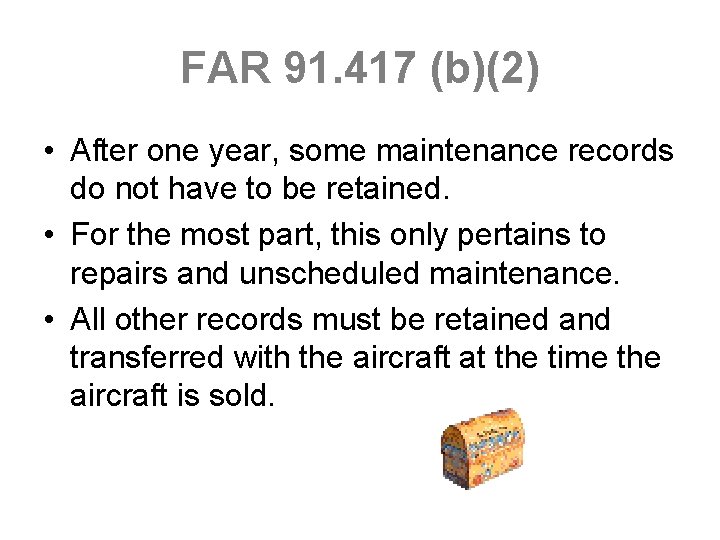 FAR 91. 417 (b)(2) • After one year, some maintenance records do not have