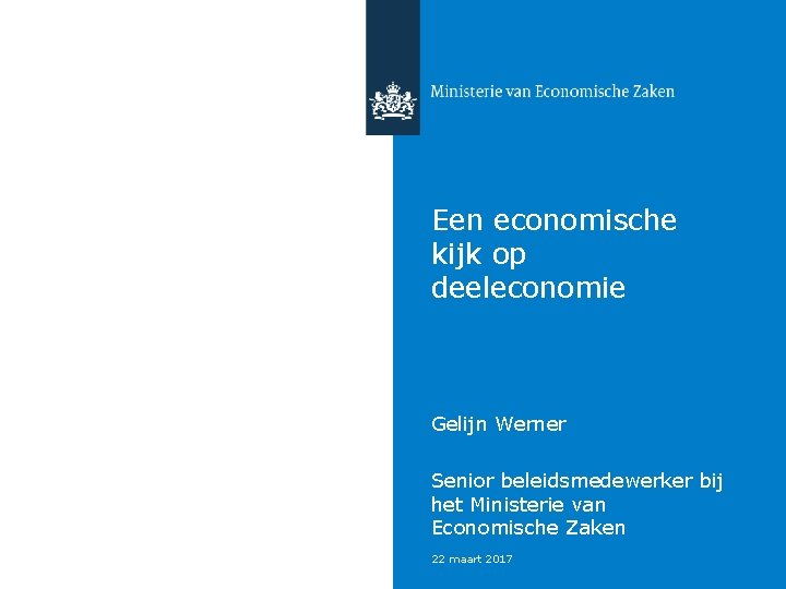 Een economische kijk op deeleconomie Gelijn Werner Senior beleidsmedewerker bij het Ministerie van Economische