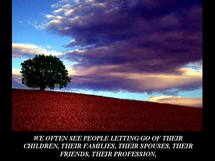 WE OFTEN SEE PEOPLE LETTING GO OF THEIR CHILDREN, THEIR FAMILIES, THEIR SPOUSES, THEIR WE OFTEN SEE PEOPLE LETTING GO OF THEIR CHILDREN, THEIR FAMILIES, THEIR SPOUSES, THEIR