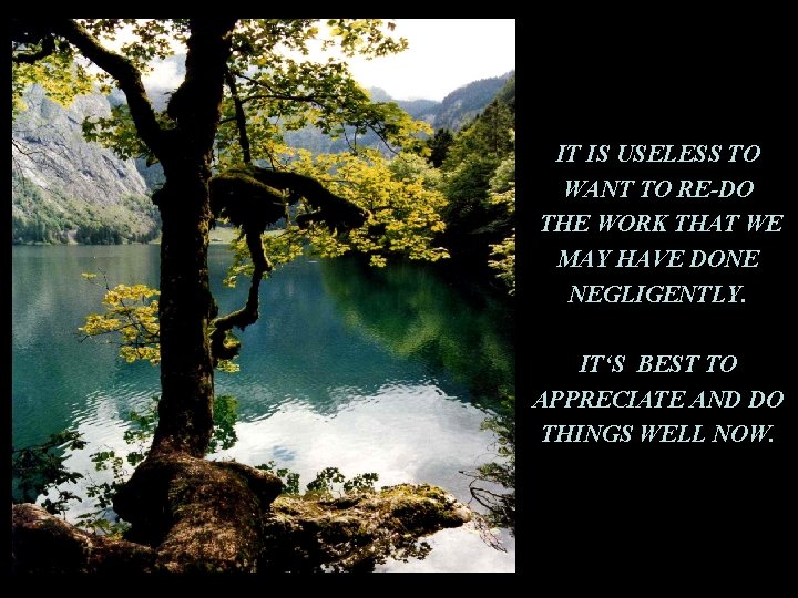 IT IS USELESS TO WANT TO RE-DO THE WORK THAT WE MAY HAVE DONE IT IS USELESS TO WANT TO RE-DO THE WORK THAT WE MAY HAVE DONE