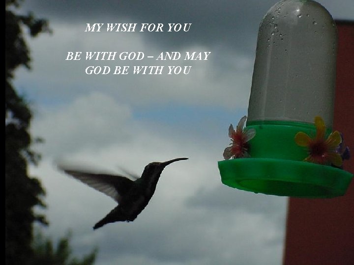 MY WISH FOR YOU BE WITH GOD – AND MAY GOD BE WITH YOU MY WISH FOR YOU BE WITH GOD – AND MAY GOD BE WITH YOU