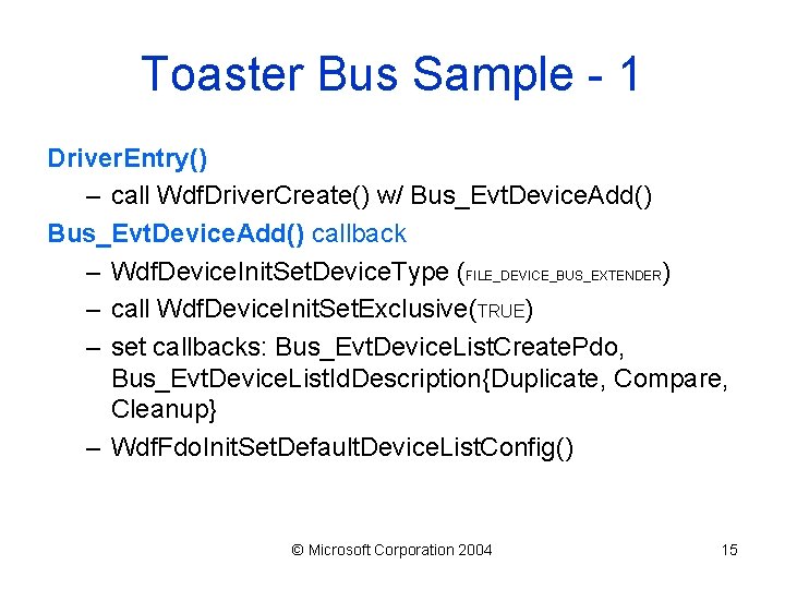 Toaster Bus Sample - 1 Driver. Entry() – call Wdf. Driver. Create() w/ Bus_Evt.