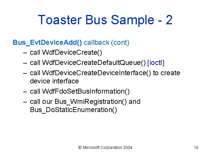 Toaster Bus Sample - 2 Bus_Evt. Device. Add() callback (cont) – call Wdf. Device.