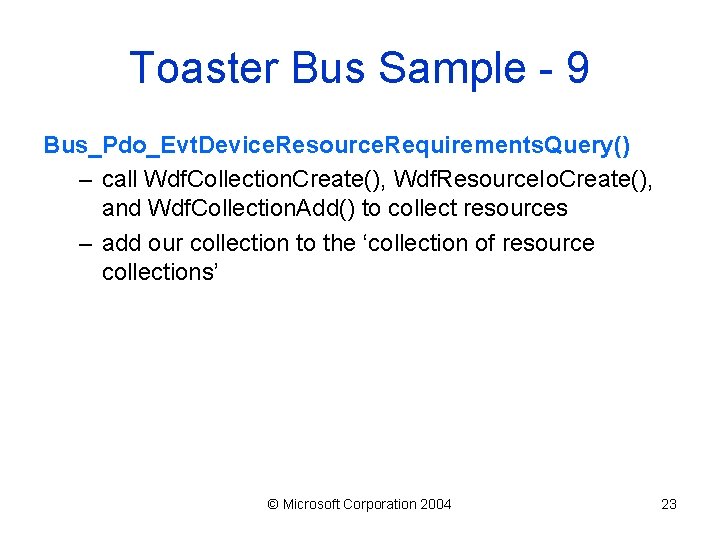 Toaster Bus Sample - 9 Bus_Pdo_Evt. Device. Resource. Requirements. Query() – call Wdf. Collection.