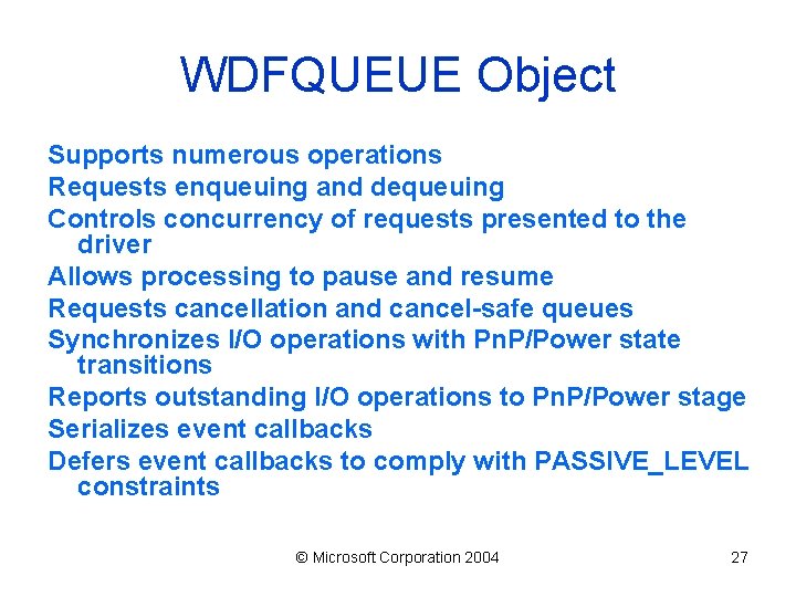 WDFQUEUE Object Supports numerous operations Requests enqueuing and dequeuing Controls concurrency of requests presented