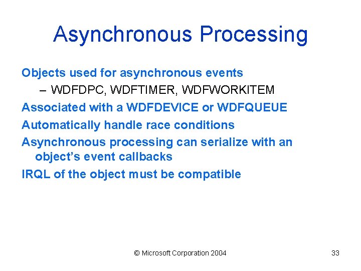 Asynchronous Processing Objects used for asynchronous events – WDFDPC, WDFTIMER, WDFWORKITEM Associated with a