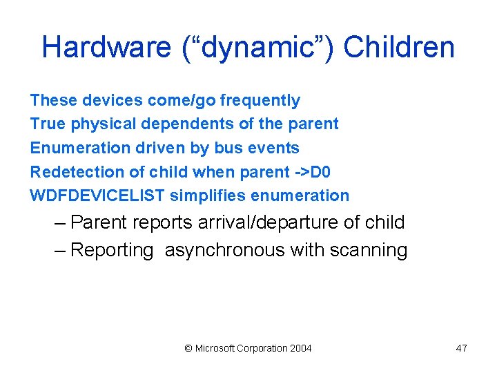 Hardware (“dynamic”) Children These devices come/go frequently True physical dependents of the parent Enumeration