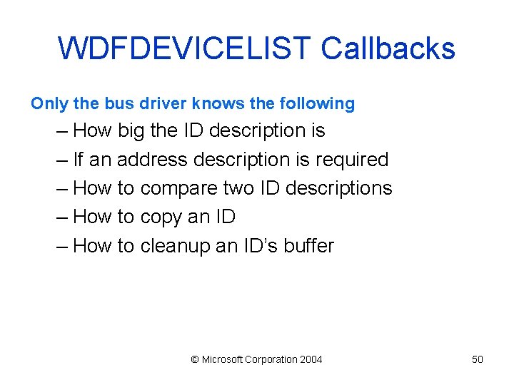 WDFDEVICELIST Callbacks Only the bus driver knows the following – How big the ID