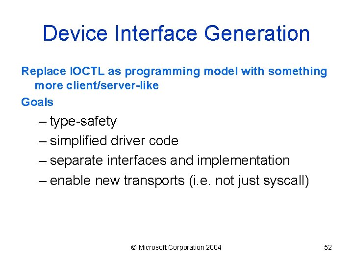 Device Interface Generation Replace IOCTL as programming model with something more client/server-like Goals –