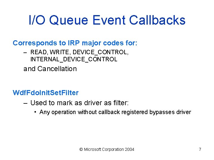 I/O Queue Event Callbacks Corresponds to IRP major codes for: – READ, WRITE, DEVICE_CONTROL,