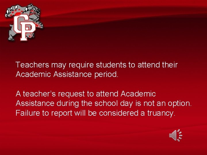 Teachers may require students to attend their Academic Assistance period. A teacher’s request to