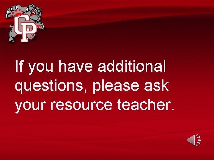 If you have additional questions, please ask your resource teacher. 