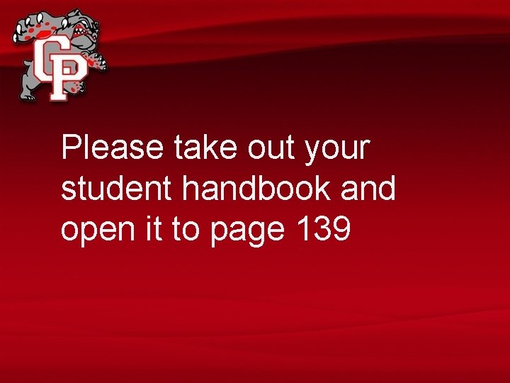 Please take out your student handbook and open it to page 139 