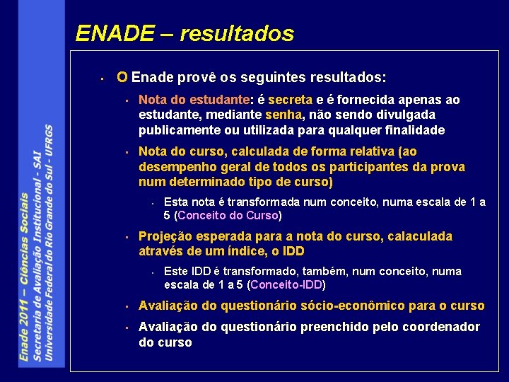 ENADE – resultados • O Enade provê os seguintes resultados: • Nota do estudante: