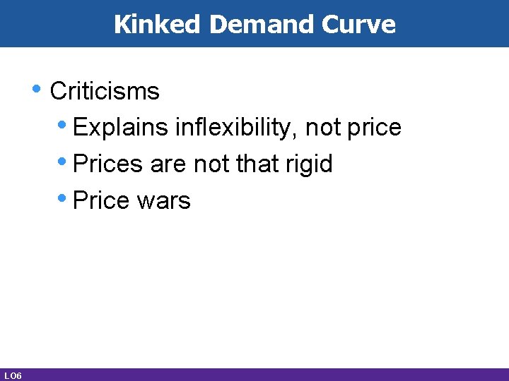 Kinked Demand Curve • Criticisms • Explains inflexibility, not price • Prices are not