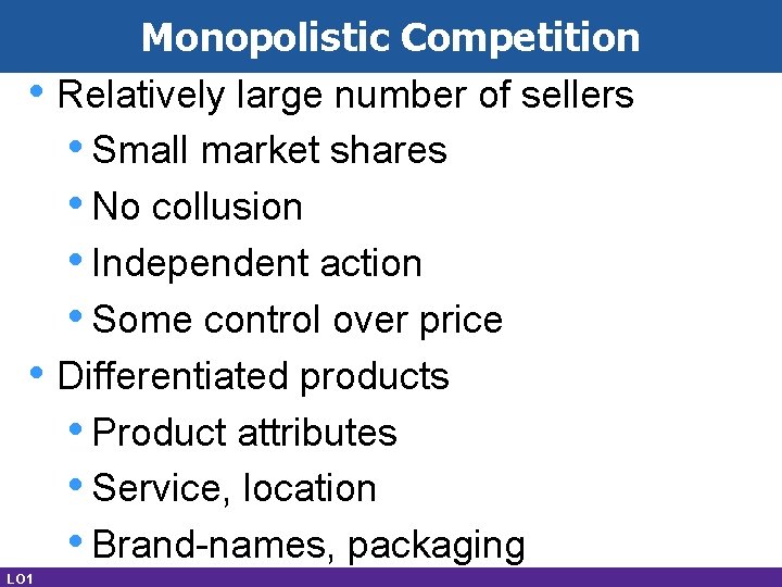  • • LO 1 Monopolistic Competition Relatively large number of sellers • Small