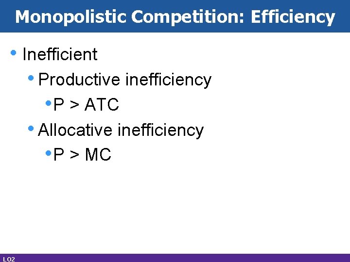 Monopolistic Competition: Efficiency • Inefficient • Productive inefficiency • P > ATC • Allocative
