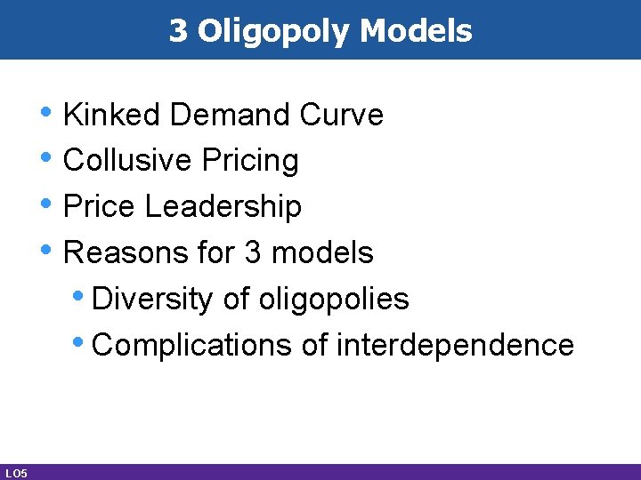 3 Oligopoly Models • Kinked Demand Curve • Collusive Pricing • Price Leadership •