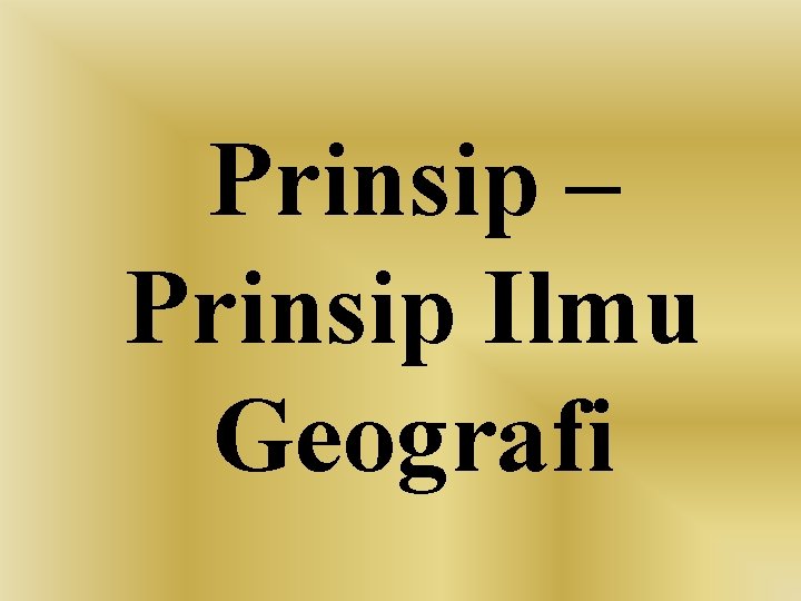 Prinsip – Prinsip Ilmu Geografi 