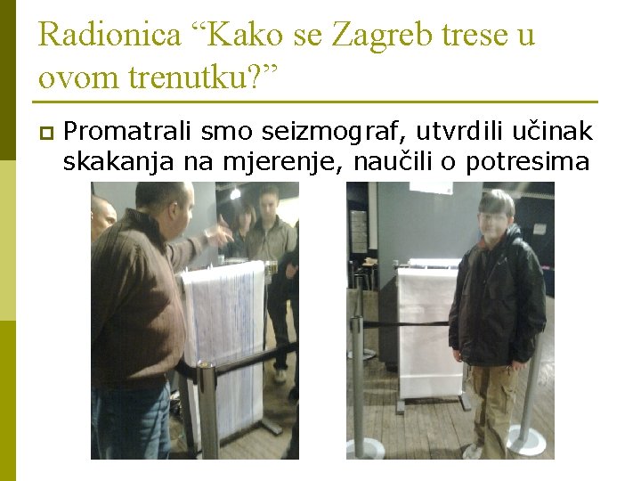Radionica “Kako se Zagreb trese u ovom trenutku? ” p Promatrali smo seizmograf, utvrdili