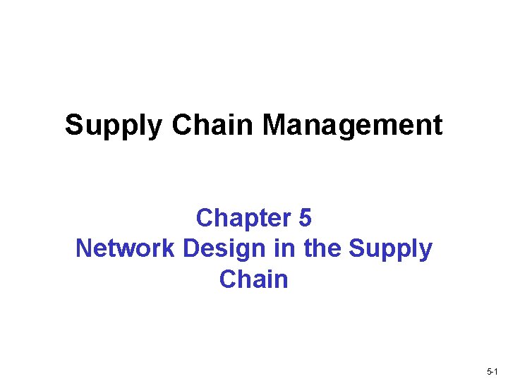 Supply Chain Management Chapter 5 Network Design in the Supply Chain 5 -1 