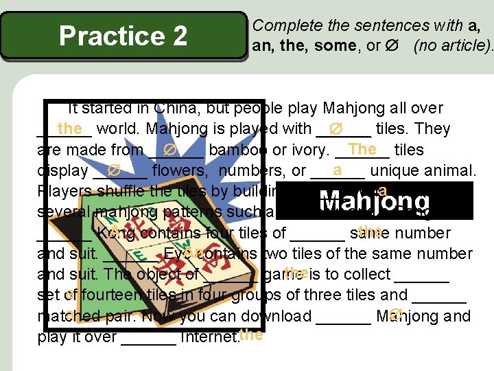 Practice 2 Complete the sentences with a, an, the, some, or (no article). It