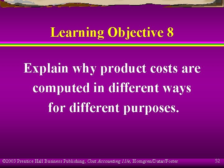 Learning Objective 8 Explain why product costs are computed in different ways for different