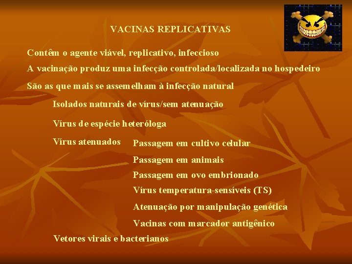 VACINAS REPLICATIVAS Contêm o agente viável, replicativo, infeccioso A vacinação produz uma infecção controlada/localizada VACINAS REPLICATIVAS Contêm o agente viável, replicativo, infeccioso A vacinação produz uma infecção controlada/localizada