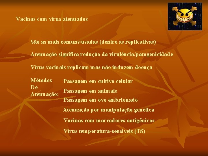 Vacinas com vírus atenuados São as mais comuns/usadas (dentre as replicativas) Atenuação significa redução Vacinas com vírus atenuados São as mais comuns/usadas (dentre as replicativas) Atenuação significa redução