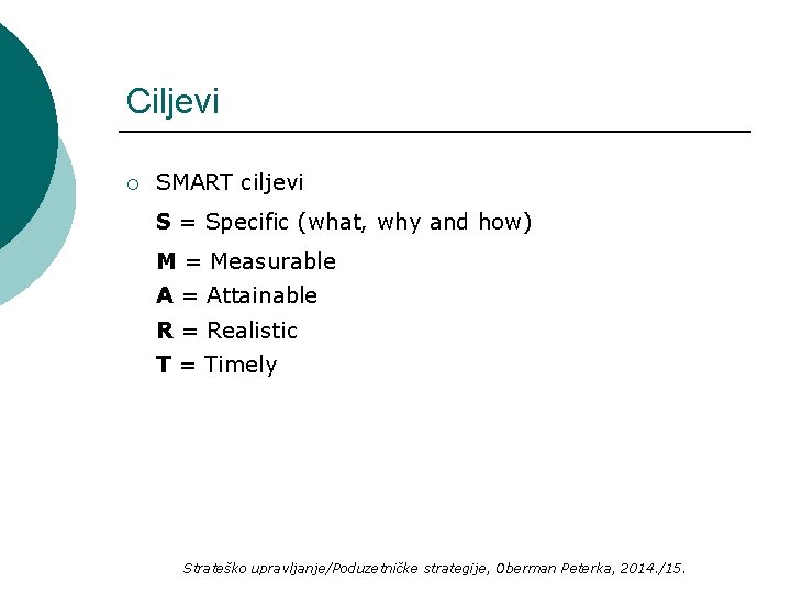 Ciljevi ¡ SMART ciljevi S = Specific (what, why and how) M = Measurable