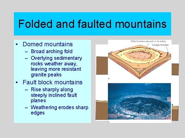 Folded and faulted mountains • Domed mountains – Broad arching fold – Overlying sedimentary