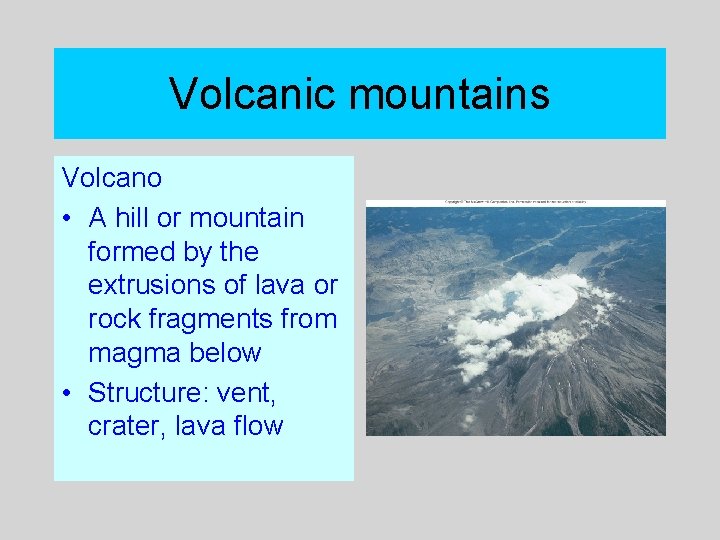 Volcanic mountains Volcano • A hill or mountain formed by the extrusions of lava