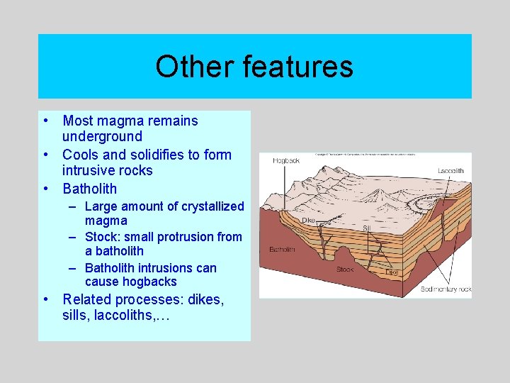 Other features • Most magma remains underground • Cools and solidifies to form intrusive