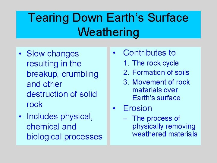 Tearing Down Earth’s Surface Weathering • Slow changes resulting in the breakup, crumbling and