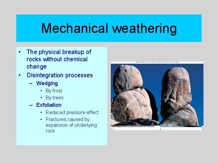 Mechanical weathering • The physical breakup of rocks without chemical change • Disintegration processes