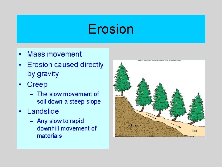 Erosion • Mass movement • Erosion caused directly by gravity • Creep – The