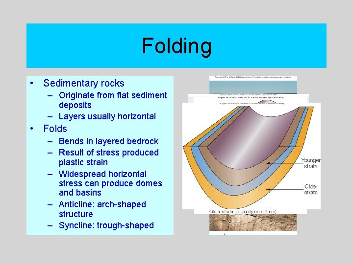 Folding • Sedimentary rocks – Originate from flat sediment deposits – Layers usually horizontal