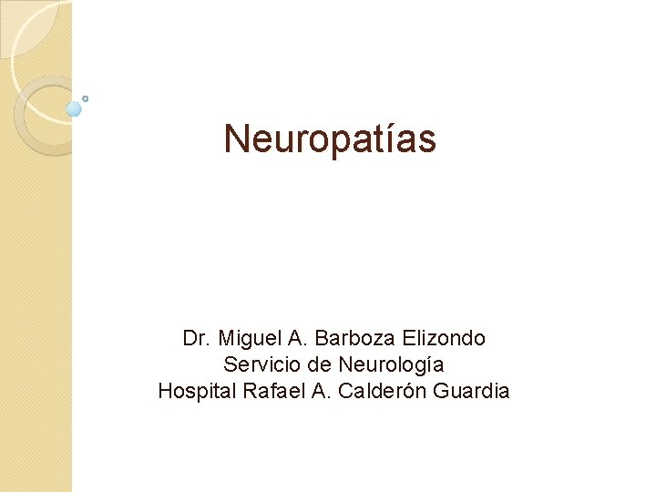 Neuropatías Dr. Miguel A. Barboza Elizondo Servicio de Neurología Hospital Rafael A. Calderón Guardia